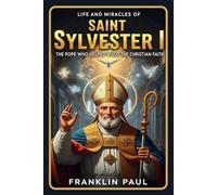 Life and miracles of saint Sylvester I: The Pope who helped build the Christian faith