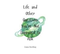 Life and Other Questions You’re Not Supposed to Ask