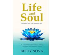 Life and Soul: Reconnect with your Authentic Self. A Transformative Guide to Lasting Happiness and Personal Growth