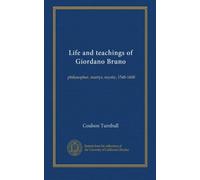 Life and teachings of Giordano Bruno: philosopher, martyr, mystic, 1548-1600