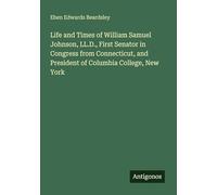Life and Times of William Samuel Johnson, LL.D., First Senator in Congress from Connecticut, and President of Columbia College, New York