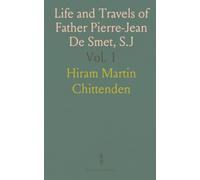 Life and Travels of Father Pierre-Jean De Smet, S.J: Adventures and Observations Among North American Indians