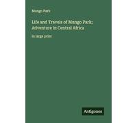 Life and Travels of Mungo Park; Adventure in Central Africa: in large print