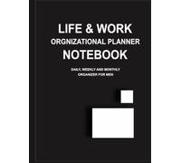Life and Work Organizational Planner Notebook: Daily, Weekly, and Monthly Organizer for Men