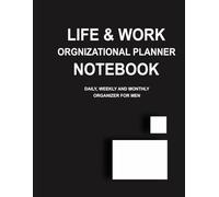 Life and Work Organizational Planner Notebook: Daily, Weekly, and Monthly Organizer for Men