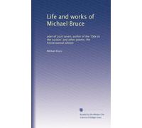 Life and works of Michael Bruce: poet of Loch Leven, author of the "Ode to the cuckoo" and other poems; the Kinnesswood edition