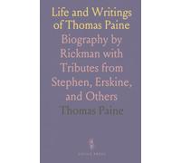 Life and Writings of Thomas Paine: Biography by Rickman with Tributes from Stephen, Erskine, and Others
