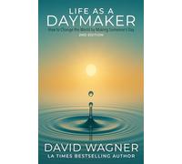 Life as a Daymaker 2nd Edition: How to Change the World by Making Someone’s Day