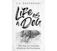 Life as a Dog: One dog, two lives and adventures that live forever