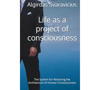 Life as a project of consciousness: The System for Restoring the Architecture of Human Consciousness