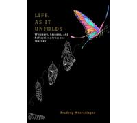 Life, As It Unfolds: I Came Alone, We Walked Together, I Leave Alone. The People, Lessons, and Moments That Shaped My Stay on Earth