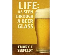 Life: As Seen Through A Beer Glass