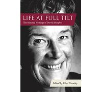 Life at Full Tilt: The Selected Writings of Dervla Murphy (Eland original)
