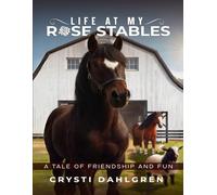 LIFE AT MY ROSE STABLES: A TALE OF FRIENDSHIP AND FUN
