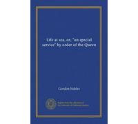 Life at sea, or, "on special service" by order of the Queen