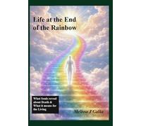 Life at the End of the Rainbow: What Souls Reveal About Death and What It Means for the Living