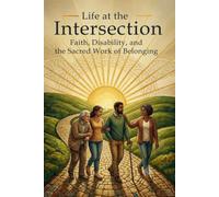 Life at the Intersection: Faith, Disability, and the Sacred Work of Belonging