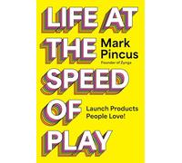 Life at the Speed of Play: Launch Products People Love!