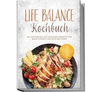 Life Balance Kochbuch: Die leckersten und gesunden Rezepte für mehr Energie und Wohlbefinden - inkl. 30-Tage-Ernährungsplan, Brotrezepten, Aufstrichen, Fingerfood uvm.