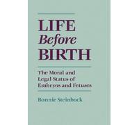Life Before Birth: The Moral and Legal Status of Embryos and Fetuses