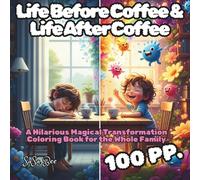 Life Before Coffee / Life After Coffee: From Grumpy Monster to Glimmering Hero! Life Before / After Coffee: A Hilarious Magical Transformation Coloring Book for the Whole Family