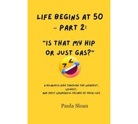 Life Begins at 50 - Part 2: “Is That My Hip or Just Gas?”