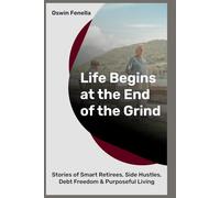 Life Begins at the End of the Grind: Stories of Smart Retirees, Side Hustles, Debt Freedom & Purposeful Living