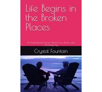 Life Begins in the Broken Places: An Inspirational Novel About Love, Illness, and Choosing Joy