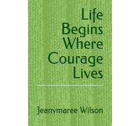 Life Begins Where Courage Lives