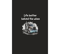 life better behind the whee: Notebook for truckers whenever they start the engine and begin a new leg of their journey. Practical, compact design (6x9 in).A funny gift idea for lorry drivers.