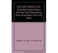 Life Between Life: Scientific Explorations into the Void Separating One Incarnation from the Next