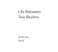 LIFE BETWEEN TWO REALMS: The Mechanics of the Universe and the Essence of Source.