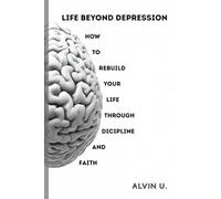 Life Beyond Depression: How to Rebuild Your Life Through Discipline and Faith (Faith & Growth Series)