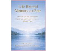 Life Beyond Memory and Fear: Living Consciously in the Present Moment (The Greater Awareness Series)