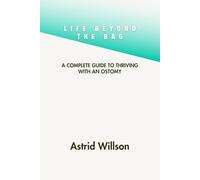 LIFE BEYOND THE BAG: A Complete Guide to Thriving with an Ostomy