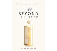 Life Beyond the Clock: Psychology of Time Management, Focus & Energy | A Guide to Balance, Productivity, Success & Meaningful Living | By Mini Agarwal