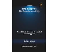Life Blueprint the Foundation of Life: From Birth to 12 Years - A Practical Parenting Guide (Life Blueprint Series)