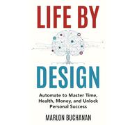 Life by Design: Automate to Master Time, Health, Money, and Unlock Personal Success