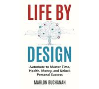 Life by Design: Automate to Master Time, Health, Money, and Unlock Personal Success