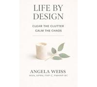 Life By Design: Clear the Clutter, Calm the Chaos