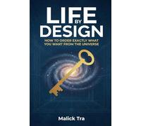 Life By Design: How to Order Exactly What You Want from the Universe