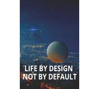 Life by Design. Not by Default - Daily Planner: Your life doesn’t just happen - you create it