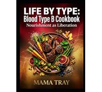Life By Type Cookbook: BLOOD TYPE B EDITION (MAMA TRAY BOOKS)