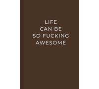 Life Can Be So F*cking Awesome: Funny and Motivational Notebook for Positivity, Humor, and Daily Reflection | Journal for Friends, Coworkers, and Self-Care