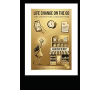 Life Change on the Go: Text Content for a Grocery Store: A personal journey of change and finding meaning in the mundane (The Gradual Escape from a Life of Paycheck to Paycheck)