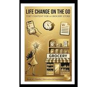 Life Change on the Go: Text Content for a Grocery Store: A personal journey of change and finding meaning in the mundane (The Gradual Escape from a Life of Paycheck to Paycheck)