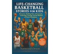 Life-Changing Basketball Stories for Kids: Character-Building Tales of Teamwork, Leadership, Courage, and the Mindset of Future Champions (Life-Changing Sport Stories for Kids)