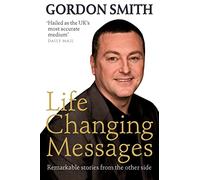 Life Changing Messages: Remarkable Stories From The Other Side