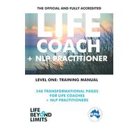 LIFE COACH + NLP PRACTITIONER TRAINING MANUAL: THE OFFICIAL + FULLY ACCREDITED