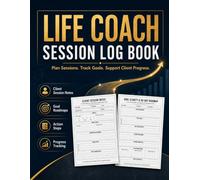 Life Coach Session Log Book: Session Notes Appointment Planner Client Intake Forms, Goal Planning, Action Steps, Accountability Tracker & Progress Reviews for for Professional Coaches, Mentors